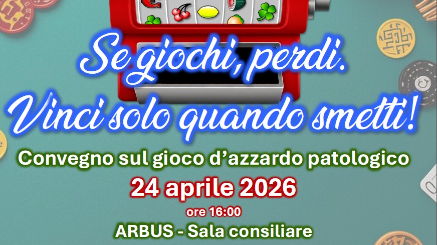  Conferenza sul gioco d’azzardo patologico  24 aprile alle ore 16 Arbus sala consiliare